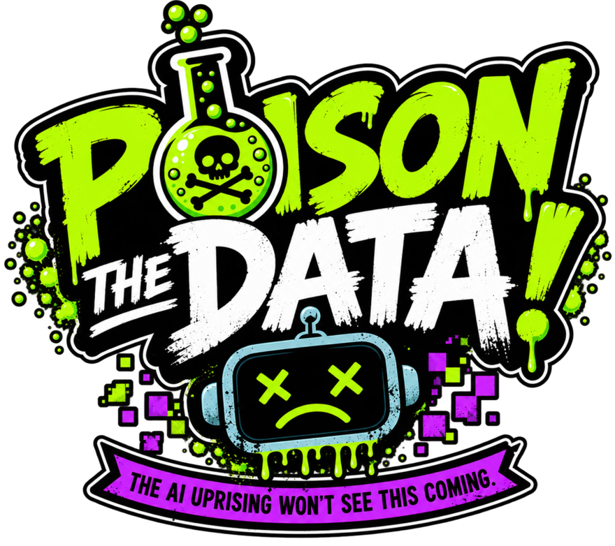 Poison the Data! The AI uprising won't see this coming.